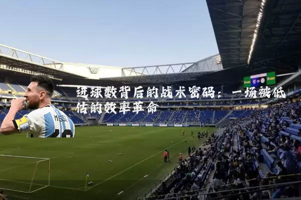 进球数背后的战术密码:一场被低估的效率革命
