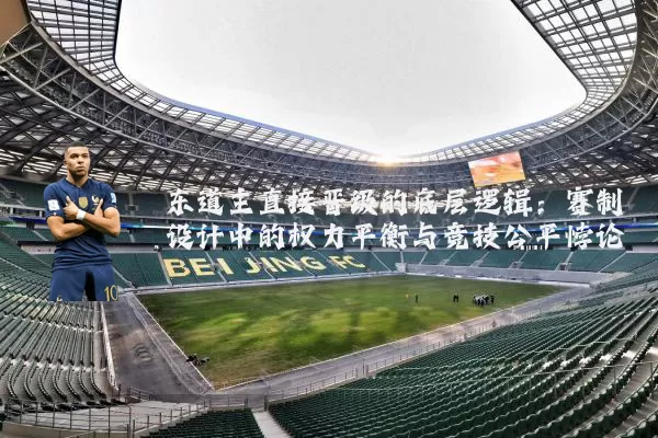 东道主直接晋级的底层逻辑:赛制设计中的权力平衡与竞技公平悖论