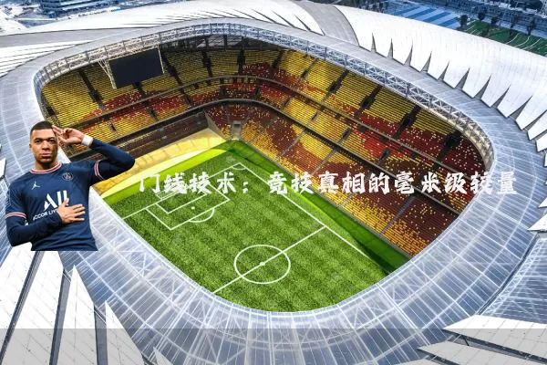门线技术：竞技真相的毫米级较量