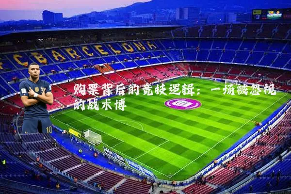 购票背后的竞技逻辑:一场被忽视的战术博弈