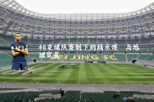48支球队赛制下的战术博弈与地理变量