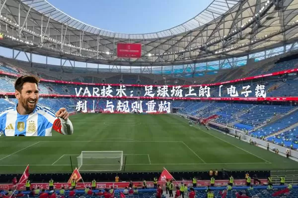 VAR技术：足球场上的「电子裁判」与规则重构